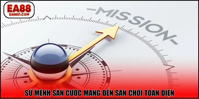 Sứ mệnh sàn cược mang đến sân chơi toàn diện